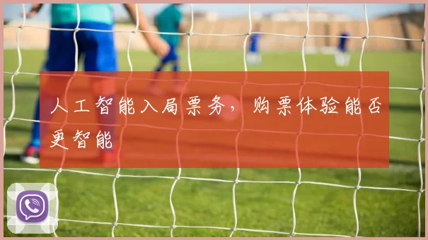 人工智能入局票务，购票体验能否更智能