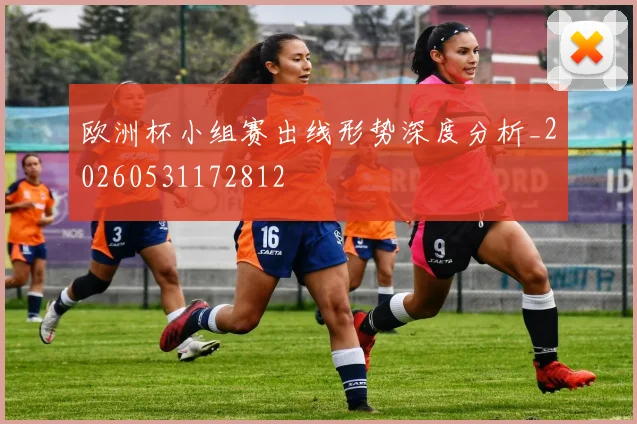 欧洲杯小组赛出线形势深度分析_20260531172812